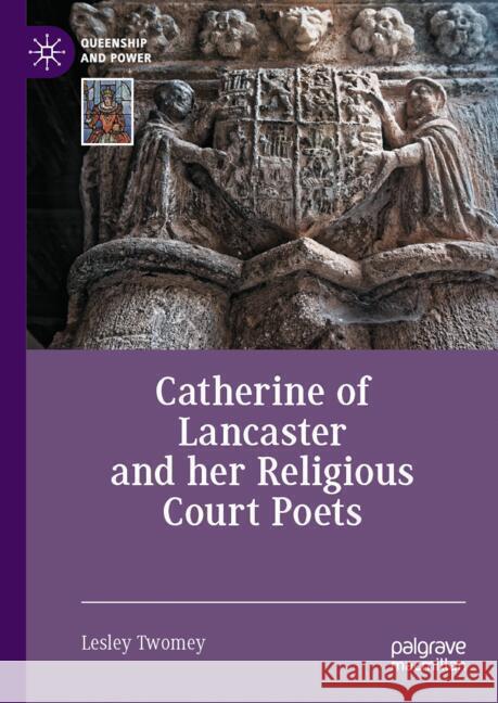 Catherine of Lancaster and Her Religious Court Poets Lesley Twomey 9783031584794 Palgrave MacMillan