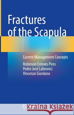 Fractures of the Scapula: Current Management Concepts Robinson Esteves Pires Pedro Jos? Labronici Vincenzo Giordano 9783031584978