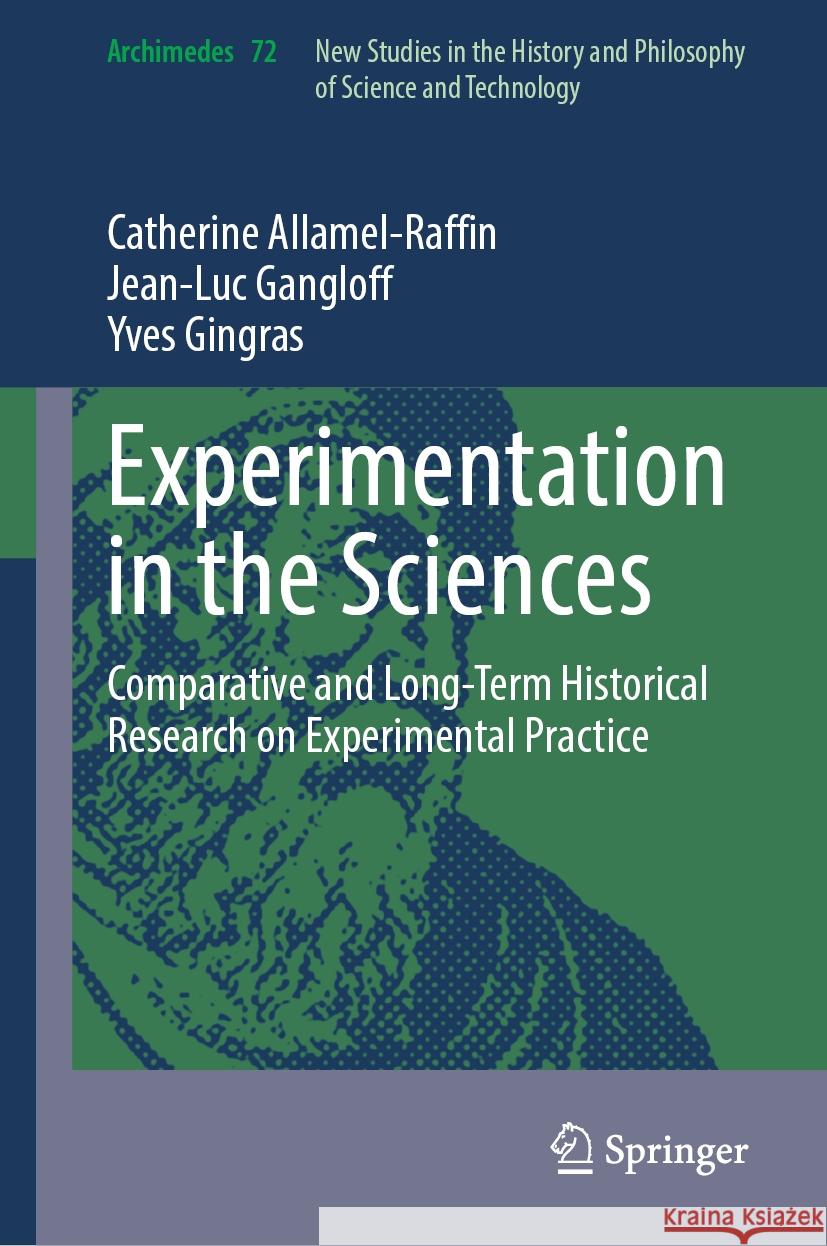 Experimentation in the Sciences: Comparative and Long-Term Historical Research on Experimental Practice Catherine Allamel-Raffin Jean-Luc Gangloff Yves Gingras 9783031585043 Springer