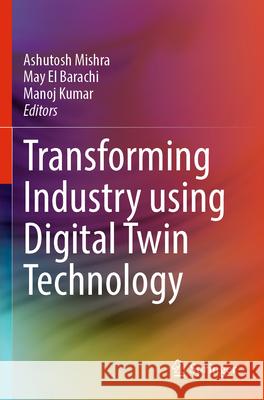 Transforming Industry using Digital Twin Technology  9783031585258 Springer Nature Switzerland