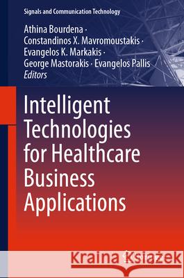 Intelligent Technologies for Healthcare Business Applications Athina Bourdena Constandinos Mavromoustakis Evangelos K. Markakis 9783031585265