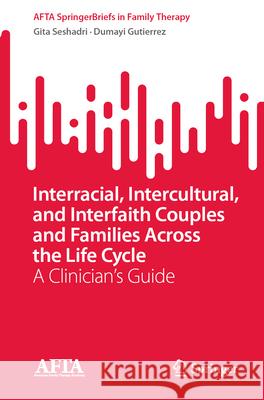 Interracial, Intercultural, and Interfaith Couples and Families Across the Life Cycle: A Clinician's Guide Gita Seshadri Dumayi Gutierrez 9783031585371 Springer