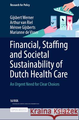 Financial, Staffing and Societal Sustainability of Dutch Health Care: An Urgent Need for Clear Choices Gijsbert D. a. Werner Arthur Va M?rove I. L. Gijsberts 9783031585630 Springer
