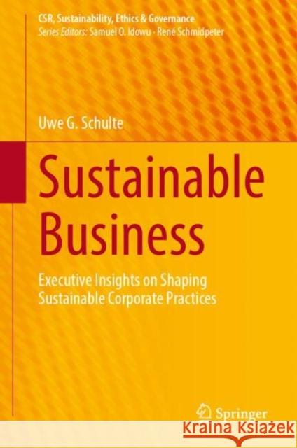 Sustainable Business: Executive Insights on Shaping Sustainable Corporate Practices Uwe G. Schulte 9783031585951 Springer International Publishing AG