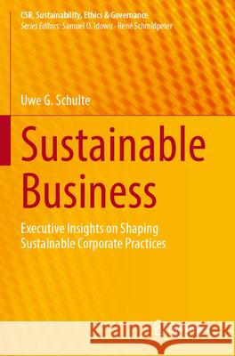 Sustainable Business: Executive Insights on Shaping Sustainable Corporate Practices Uwe G. Schulte 9783031585982 Springer