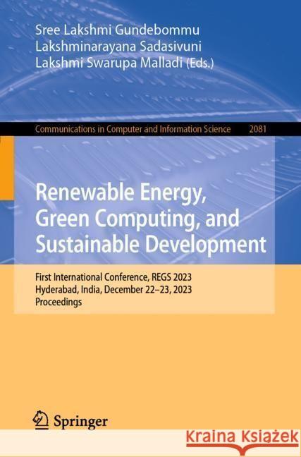 Renewable Energy, Green Computing, and Sustainable Development: First International Conference, Regs 2023, Hyderabad, India, December 22-23, 2023, Pro Sree Lakshmi Gundebommu Lakshminarayana Sadasivuni Lakshmi Swarupa Malladi 9783031586064