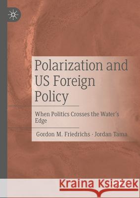 Polarization and Us Foreign Policy: When Politics Crosses the Water's Edge Gordon M. Friedrichs Jordan Tama 9783031586170