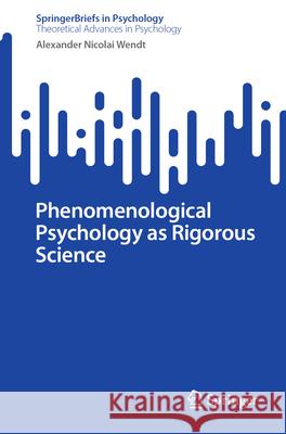 Phenomenological Psychology as Rigorous Science Alexander Nicolai Wendt 9783031586378