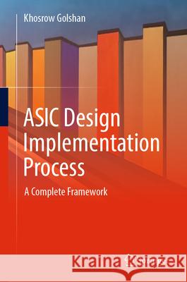 ASIC Design Implementation Process: A Complete Framework Khosrow Golshan 9783031586521 Springer