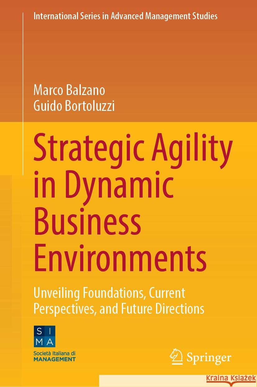 Strategic Agility in Dynamic Business Environments: Unveiling Foundations, Current Perspectives, and Future Directions Marco Balzano Guido Bortoluzzi 9783031586569 Springer