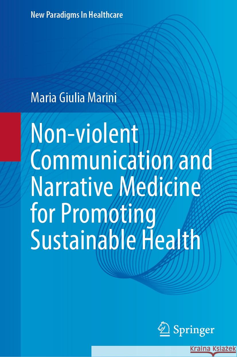 Non-Violent Communication and Narrative Medicine for Promoting Sustainable Health Maria Giulia Marini 9783031586903 Springer