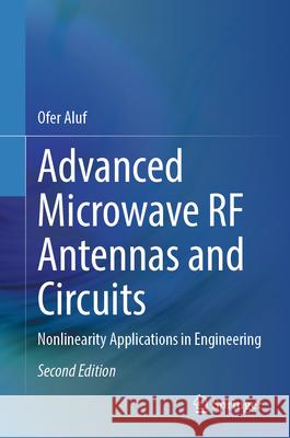 Advanced Microwave RF Antennas and Circuits: Nonlinearity Applications in Engineering Ofer Aluf 9783031586996