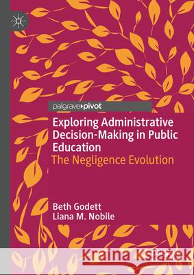 Exploring Administrative Decision-Making in Public Education: The Negligence Evolution Beth Godett Liana M. Nobile 9783031587818 Palgrave MacMillan