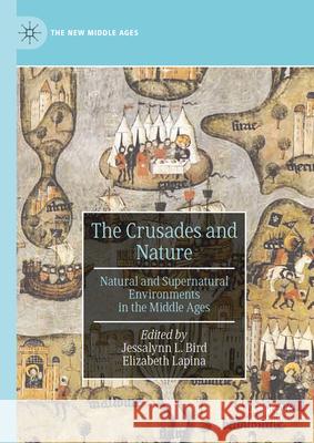 The Crusades and Nature: Natural and Supernatural Environments in the Middle Ages Jessalynn L. Bird Elizabeth Lapina 9783031587856 Palgrave MacMillan