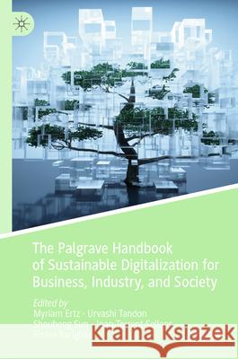 The Palgrave Handbook of Sustainable Digitalization for Business, Industry, and Society Myriam Ertz Emine Sarig?ll? Joan Torrent-Sellens 9783031587948