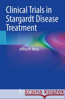 Clinical Trials in Stargardt Disease Treatment Jeffrey N. Weiss 9783031588099