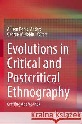 Evolutions in Critical and Postcritical Ethnography: Crafting Approaches Allison Daniel Anders George W. Noblit 9783031588297 Springer