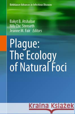 Plague: The Ecology of Natural Foci Bakyt B. Atshabar Nils C. Stenseth Jeanne M. Fair 9783031588303