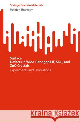 Surface Defects in Wide-Bandgap Lif, Sio2, and Zno Crystals: Experiments and Simulations Utkirjon Sharopov 9783031588495 Springer