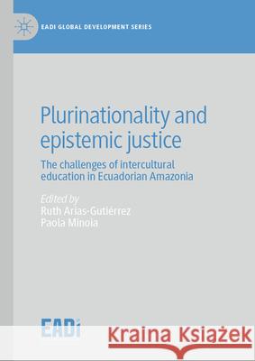 Plurinationality and Epistemic Justice: The Challenges of Intercultural Education in Ecuadorian Amazonia Ruth Arias-Guti?rrez Paola Minoia 9783031588594 Palgrave MacMillan