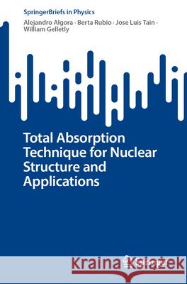 Total Absorption Technique for Nuclear Structure and Applications Alejandro Algora Berta Rubio Jose Luis Tain 9783031588631 Springer