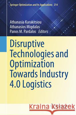 Disruptive Technologies and Optimization Towards Industry 4.0 Logistics Athanasia Karakitsiou Athanasios Migdalas Panos M. Pardalos 9783031589188