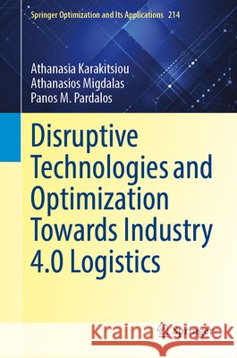 Disruptive Technologies and Optimization Towards Industry 4.0 Logistics Athanasia Karakitsiou Athanasios Migdalas Panos M. Pardalos 9783031589188