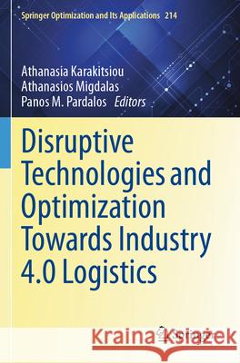 Disruptive Technologies and Optimization Towards Industry 4.0 Logistics Athanasia Karakitsiou Athanasios Migdalas Panos M. Pardalos 9783031589218