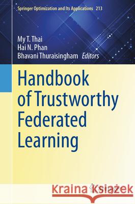 Handbook of Trustworthy Federated Learning My T. Thai Hai N. Phan Bhavani Thuraisingham 9783031589225 Springer