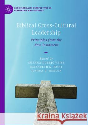 Biblical Cross-Cultural Leadership: Principles from the New Testament Suzana Dobri Elizabeth K. Hunt Joshua D. Henson 9783031589720