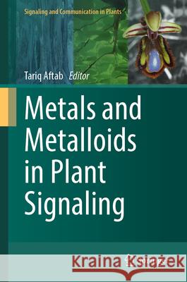 Metals and Metalloids in Plant Signaling Tariq Aftab 9783031590238