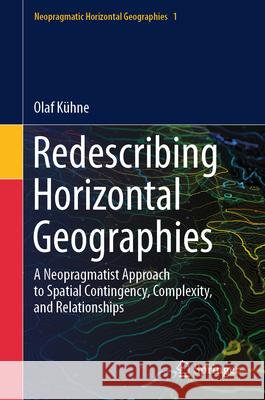 Redescribing Horizontal Geographies: A Neopragmatist Approach to Spatial Contingency, Complexity, and Relationships Olaf K?hne 9783031591235 Springer