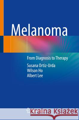 Melanoma: From Diagnosis to Therapy Susana Ortiz-Urda Albert Lee Wilson H 9783031591273 Springer