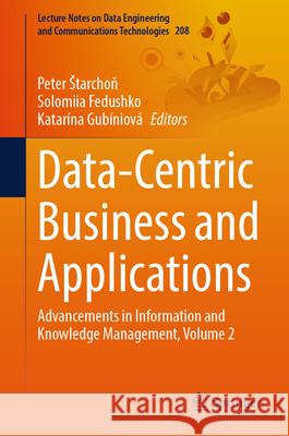 Data-Centric Business and Applications: Advancements in Information and Knowledge Management, Volume 2 Peter Starchoň Solomiia Fedushko Katar?na Gub?niov? 9783031591303 Springer