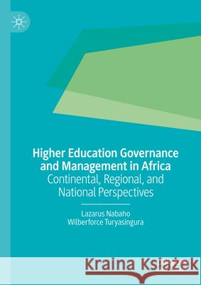 Higher Education Governance and Management in Africa: Continental, Regional, and National Perspectives Lazarus Nabaho Wilberforce Turyasingura 9783031591471 Palgrave MacMillan