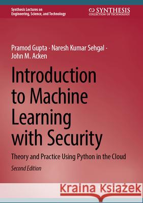 Introduction to Machine Learning with Security: Theory and Practice Using Python in the Cloud Pramod Gupta Naresh Kumar Sehgal John M. Acken 9783031591693 Springer