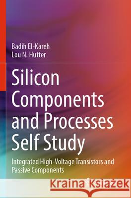 Silicon Components and Processes Self Study El-Kareh, Badih, Hutter, Lou N. 9783031592034 Springer Nature Switzerland