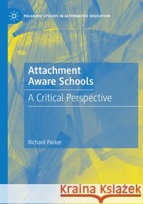 Attachment Aware Schools: A Critical Perspective Richard Parker 9783031592102
