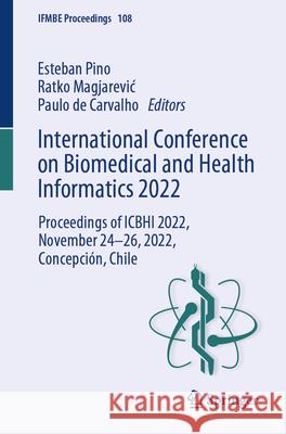 International Conference on Biomedical and Health Informatics 2022: Proceedings of Icbhi 2022, November 24-26, 2022, Concepci?n, Chile Esteban Pino Ratko Magjarevic Paulo D 9783031592157 Springer