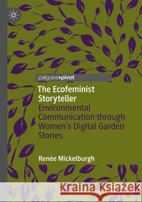 The Ecofeminist Storyteller: Environmental Communication Through Women's Digital Garden Stories Ren?e Mickelburgh 9783031592416 Palgrave MacMillan