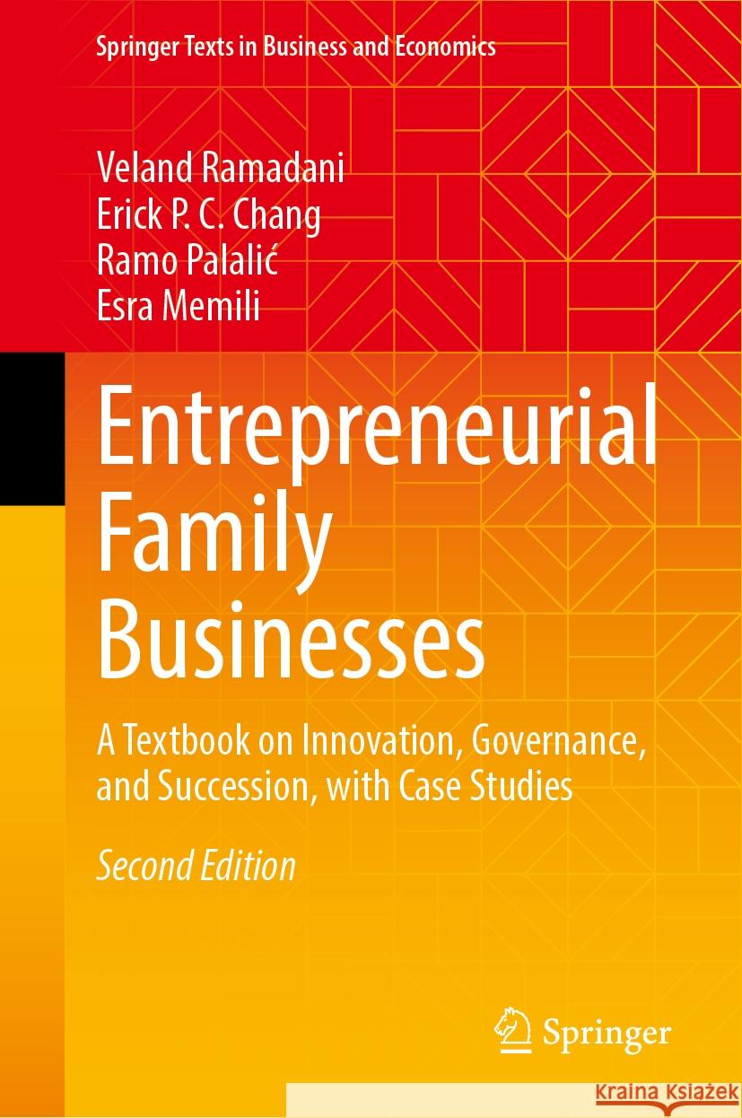 Entrepreneurial Family Businesses: A Textbook on Innovation, Governance, and Succession, with Case Studies Veland Ramadani Erick P. C. Chang Ramo Palalic 9783031592607