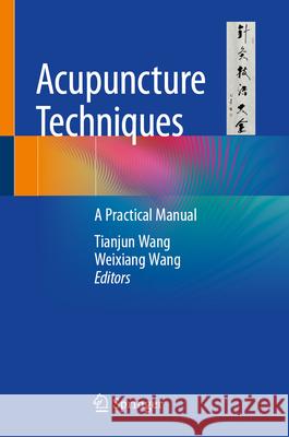 Acupuncture Techniques: A Practical Manual Tianjun Wang Weixiang Wang 9783031592713