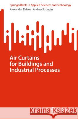 Air Curtains for Buildings and Industrial Processes Alexander Zhivov Andrey Strongin 9783031592751