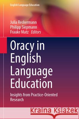 Oracy in English Language Education: Insights from Practice-Oriented Research Julia Reckermann Philipp Siepmann Frauke Matz 9783031593208