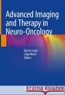 Advanced Imaging and Therapy in Neuro-Oncology Egesta Lopci Luigi Mansi 9783031593406 Springer