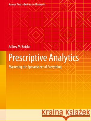 Prescriptive Analytics: Mastering the Spreadsheet of Everything Jeffrey M. Keisler 9783031593529