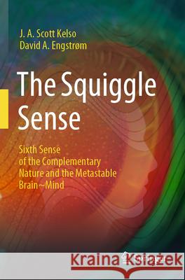 The Squiggle Sense Kelso, J. A. Scott, Engstrøm, David A. 9783031593710 Springer Nature Switzerland