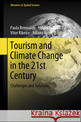 Tourism and Climate Change in the 21st Century: Challenges and Solutions Paula Remoaldo H?lder Lopes V?tor Ribeiro 9783031594304