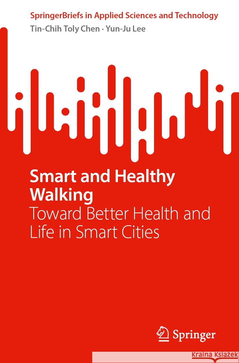 Smart and Healthy Walking: Toward Better Health and Life in Smart Cities Tin-Chih Toly Chen Yun-Ju Lee 9783031594427 Springer