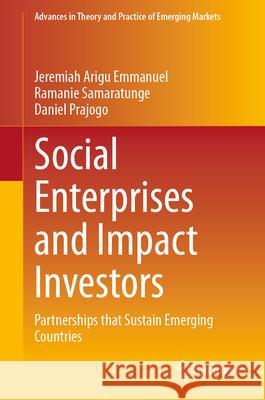 Social Enterprises and Impact Investors: Partnerships That Sustain Emerging Countries Jeremiah Arigu Emmanuel Ramanie Samaratunge Daniel Prajogo 9783031594533 Springer